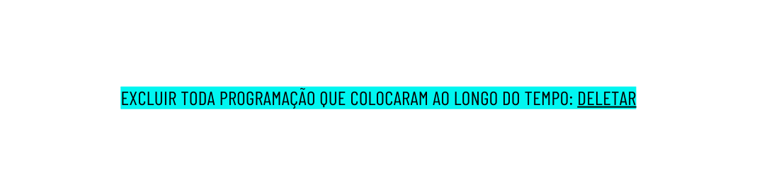 EXCLUIR TODA PROGRAMAÇÃO QUE COLOCARAM AO LONGO DO TEMPO DELETAR